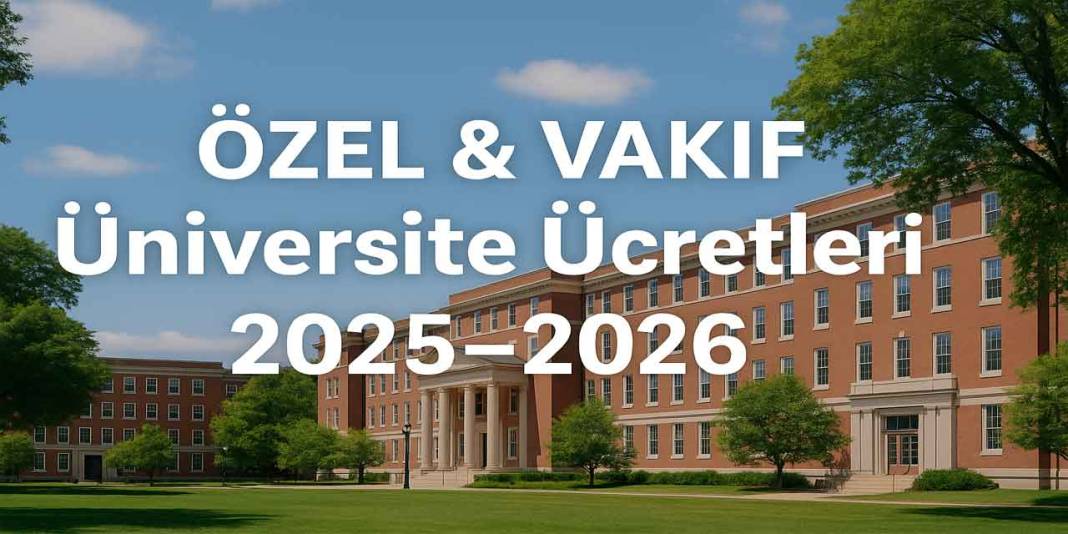 Özel ve Vakıf Üniversiteleri 2025-2026 Ücretleri Açıklandı! İşte Güncel Liste 1