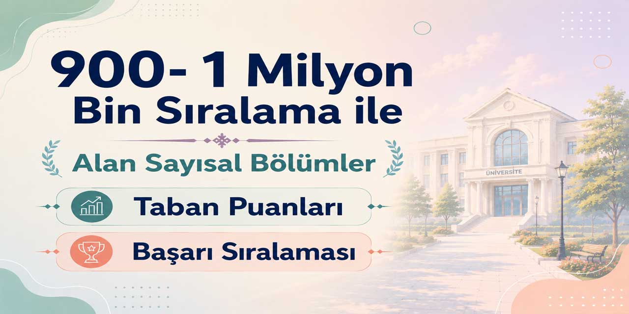 2026 YKS: 900 Bin - 1 Milyon Sıralama ile Alan Sayısal Bölümler ve Üniversiteler