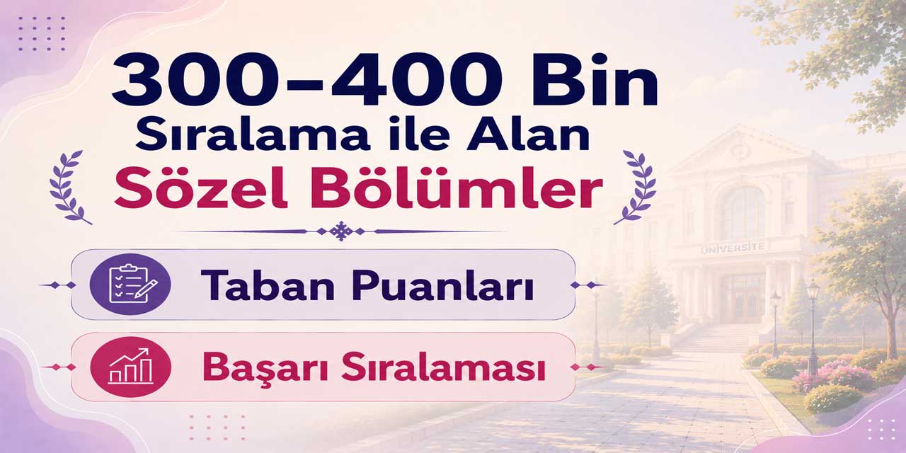 2026 YKS: 300 Bin - 400 Bin Sıralama ile Alan Sözel Bölümler ve Üniversiteler