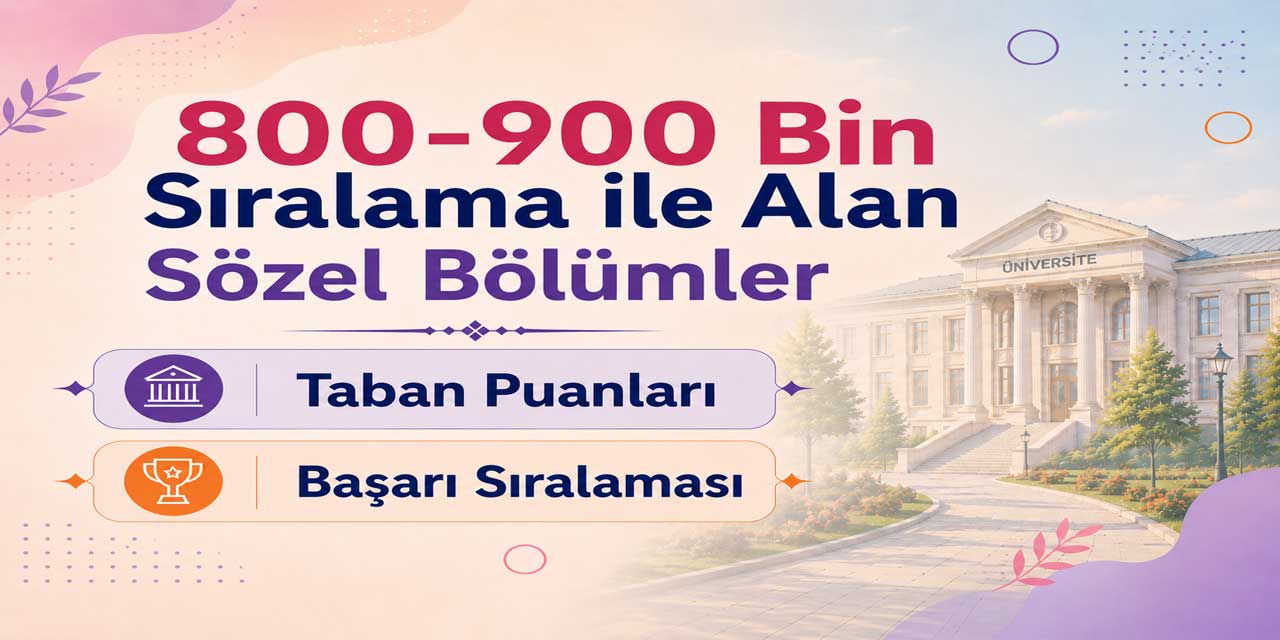 2026 YKS: 800 Bin - 900 Bin Sıralama ile Alan Sözel Bölümler ve Üniversiteler