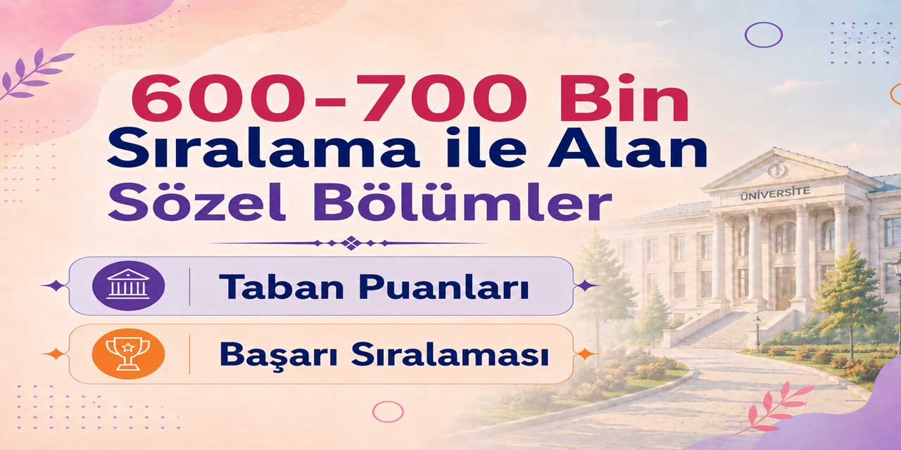 2026 YKS: 600 Bin - 700 Bin Sıralama ile Alan Sözel Bölümler ve Üniversiteler