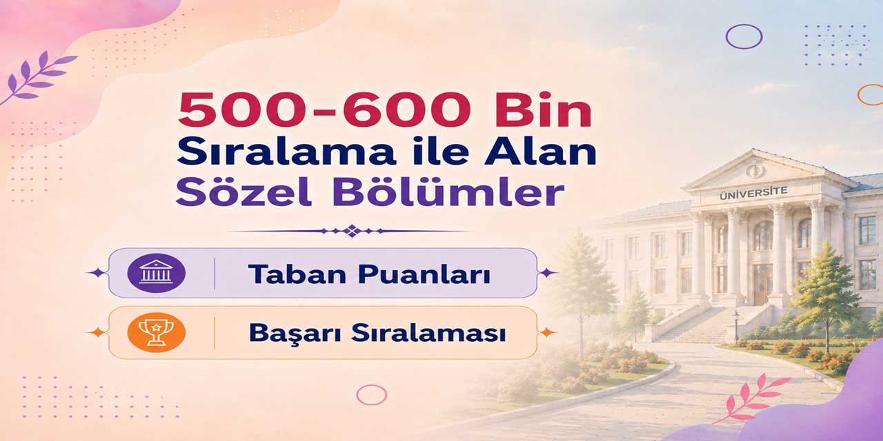 2026 YKS: 500 Bin - 600 Bin Sıralama ile Alan Sözel Bölümler ve Üniversiteler