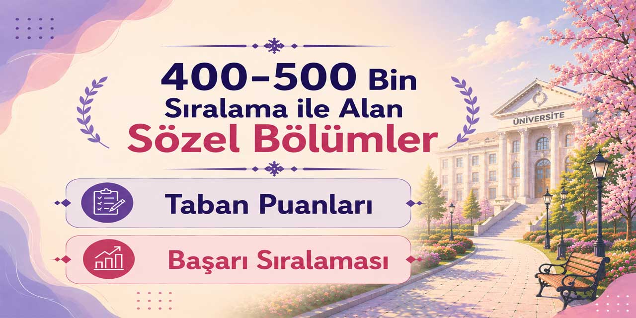 2026 YKS: 400 Bin - 500 Bin Sıralama ile Alan Sözel Bölümler ve Üniversiteler