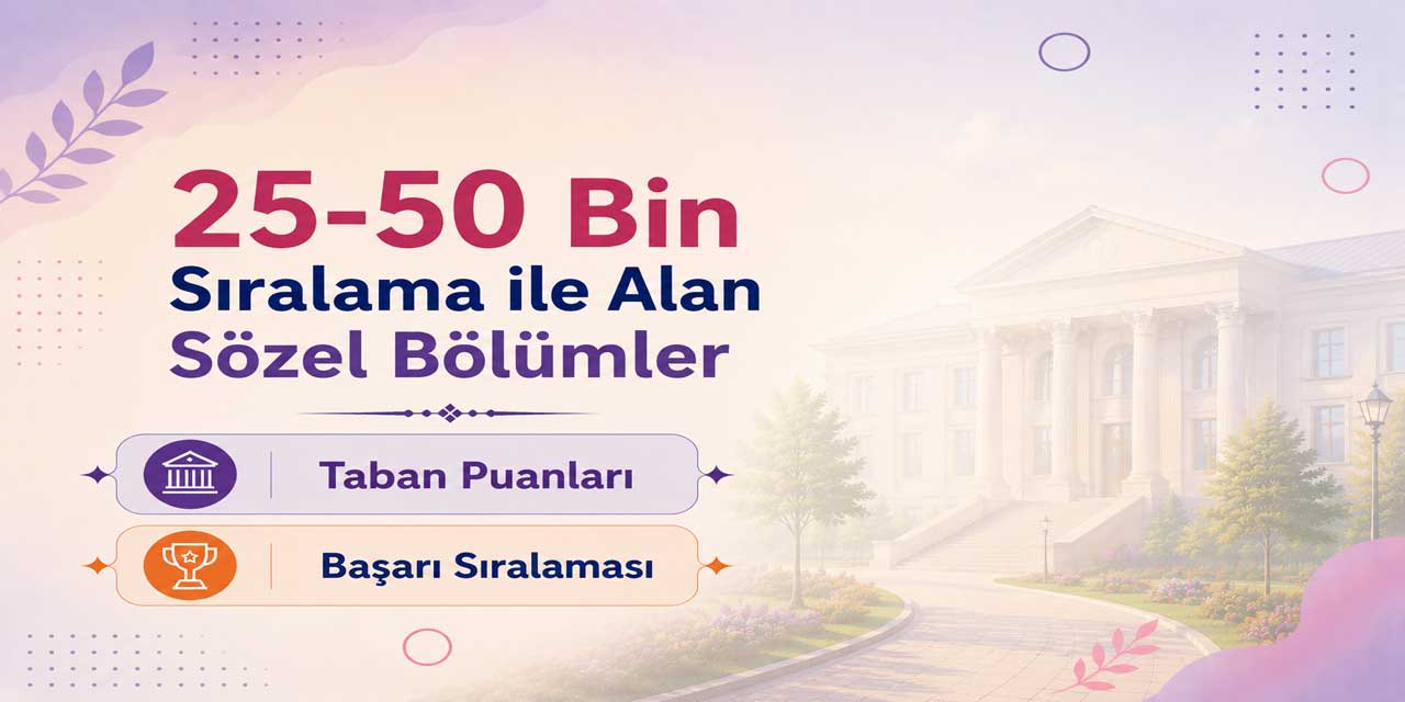 2026 YKS: 25 Bin - 50 Bin Sıralama İle Alan Sözel Bölümler ve Taban Puanları