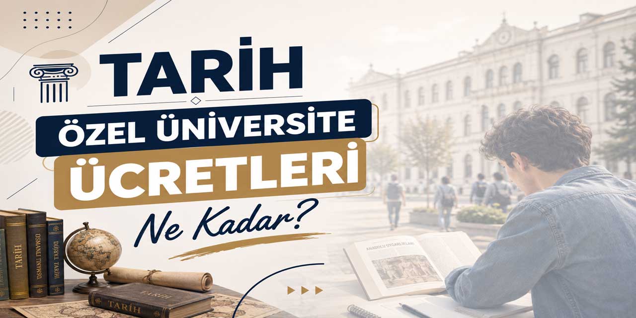 Tarih Bölümü Ücretleri 2026-2027: 12 Üniversitede Fiyatlar 2,18 Milyon TL’ye Çıktı