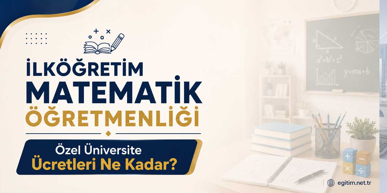 İlköğretim Matematik Öğretmenliği Ücretleri Açıklandı: Yıllık Fiyatlar 260 Bin TL’den Başlıyor