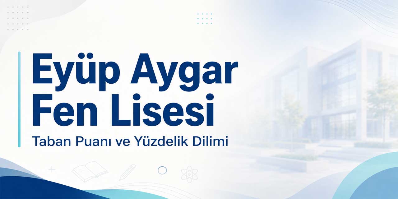 Eyüp Aygar Fen Lisesi 2027 Taban Puanı ve Yüzdelik Dilimi