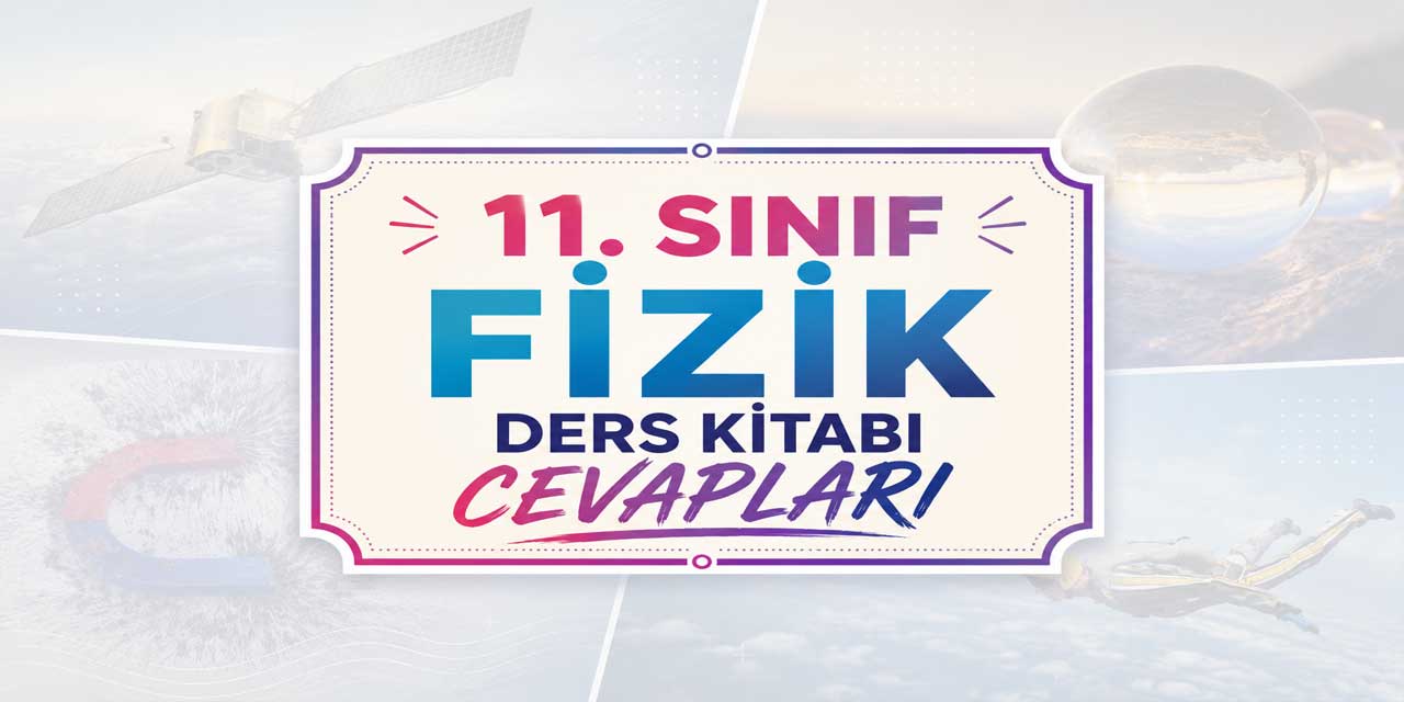 11. Sınıf Fizik Ders Kitabı Cevapları MEB Yayınları 2026-2027