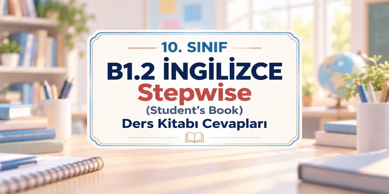 10. Sınıf B1.2 İngilizce Stepwise Ders Kitabı Cevapları MEB Yayınları 2026-2027 (Student’s Book)
