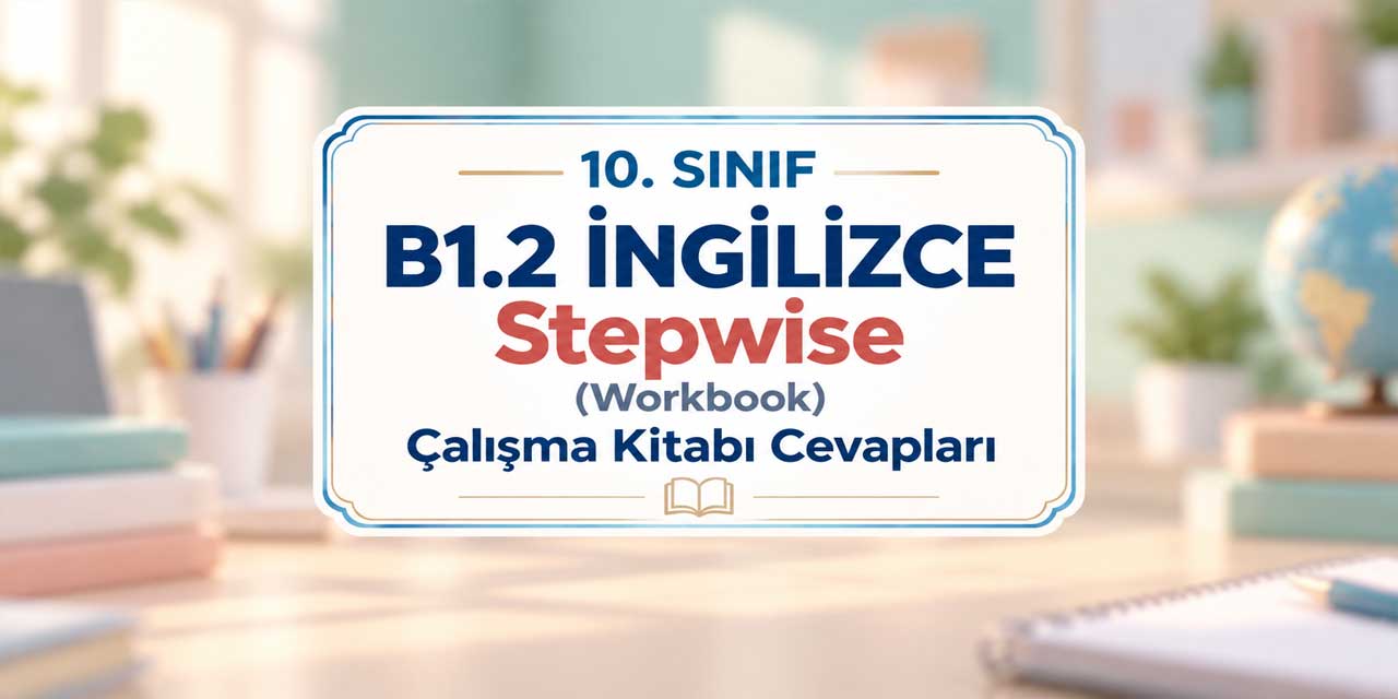 10. Sınıf B1.2 İngilizce Stepwise Çalışma Kitabı Cevapları MEB Yayınları 2026-2027 (Workbook)