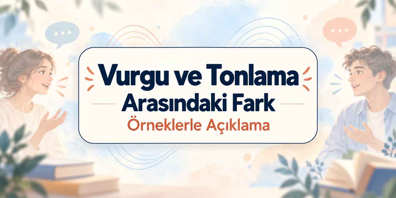 Vurgu ve Tonlama Arasındaki Fark Nedir? Örnek Cümlelerle Açıklama