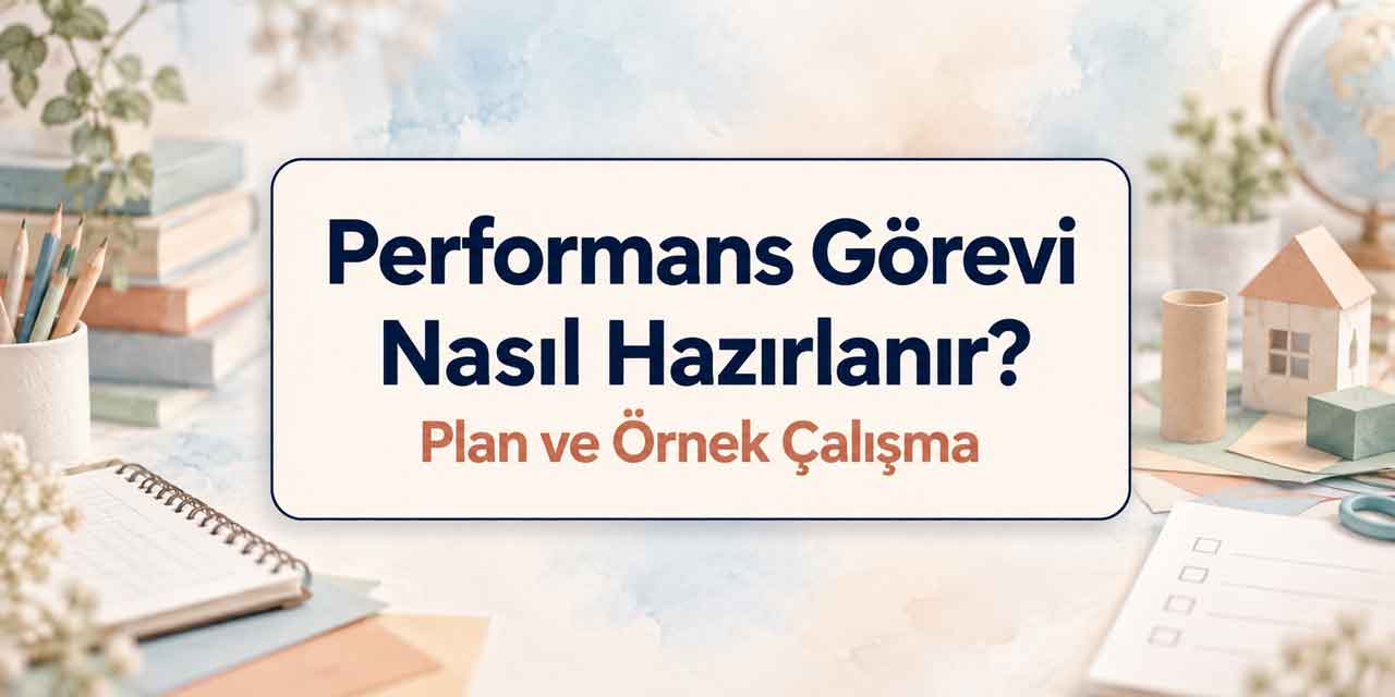 Performans Görevi Nasıl Hazırlanır? Plan ve Örnek Çalışma