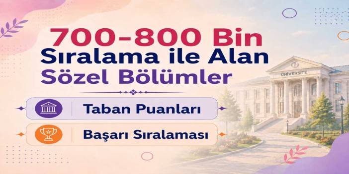 2026 YKS: 700 Bin - 800 Bin Sıralama ile Alan Sözel Bölümler ve Üniversiteler