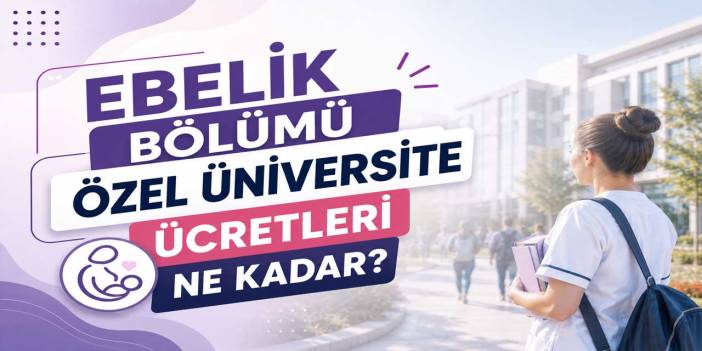 Ebelik Ücretleri 2026-2027: 27 Üniversitede Fiyat Farkı 1,8 Milyon TL’yi Aştı